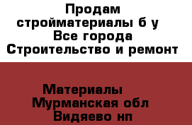 Продам стройматериалы б/у - Все города Строительство и ремонт » Материалы   . Мурманская обл.,Видяево нп